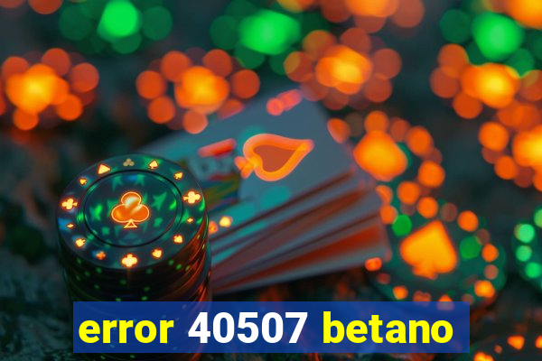 error 40507 betano